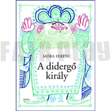 Móra Ferenc: A didergő király