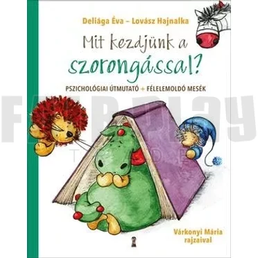 Deliága Éva - Lovász Hajnalka: Mit kezdjünk a szorongással?