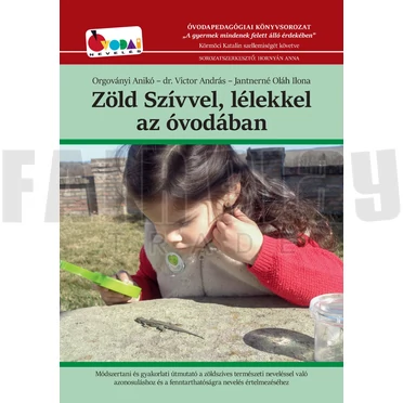 Orgoványi Anikó, dr. Victor András, Jantnerné Oláh Ilona: Zöld szívvel, lélekkel az óvodában
